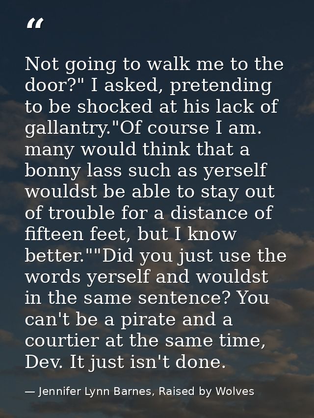 Not going to walk me to the door?" I asked, pretending to be shocked at his lack of gallantry."Of course I am. many woul — Jennifer Lynn Barnes, Raised by Wolves