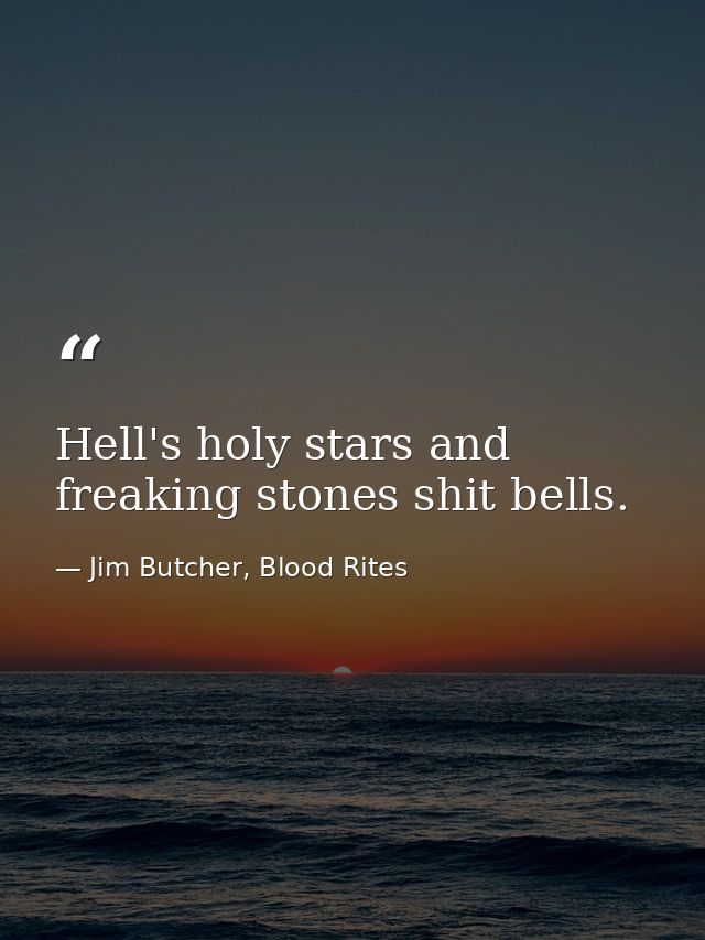 Hell's holy stars and freaking stones shit bells. — Jim Butcher, Blood Rites