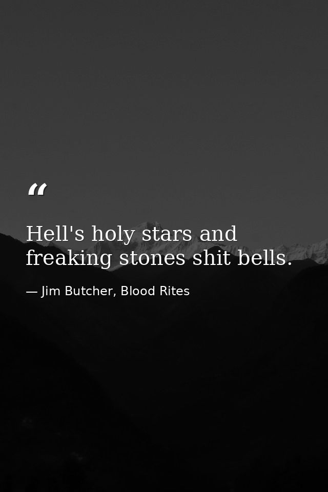 Hell's holy stars and freaking stones shit bells. — Jim Butcher, Blood Rites