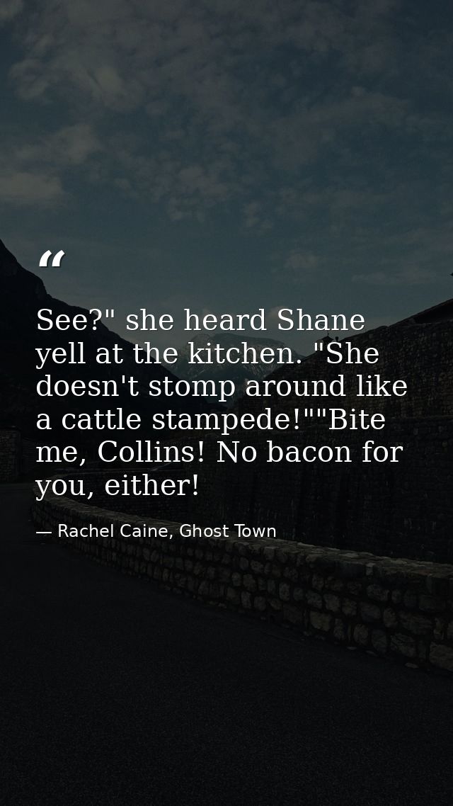 See?" she heard Shane yell at the kitchen. "She doesn't stomp around like a cattle stampede!""Bite me, Collins! No bacon — Rachel Caine, Ghost Town