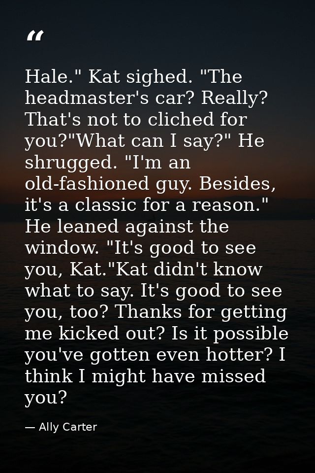 Hale." Kat sighed. "The headmaster's car? Really? That's not to cliched for you?"What can I say?" He shrugged. "I'm an o — Ally Carter
