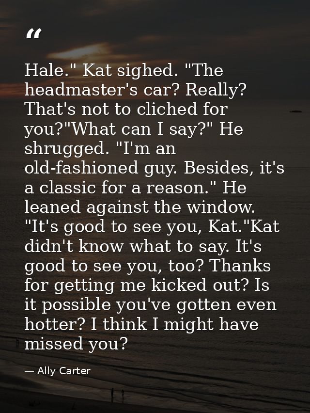 Hale." Kat sighed. "The headmaster's car? Really? That's not to cliched for you?"What can I say?" He shrugged. "I'm an o — Ally Carter