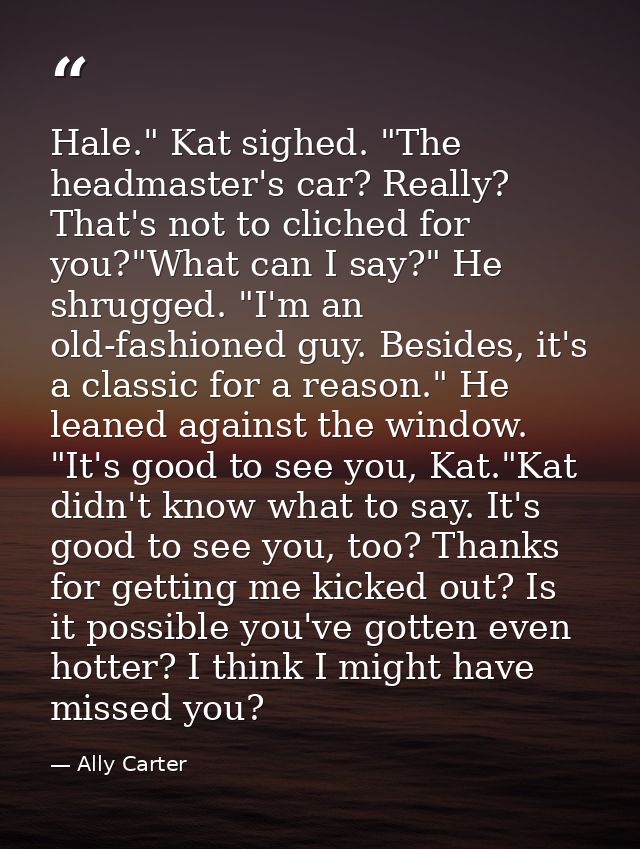 Hale." Kat sighed. "The headmaster's car? Really? That's not to cliched for you?"What can I say?" He shrugged. "I'm an o — Ally Carter