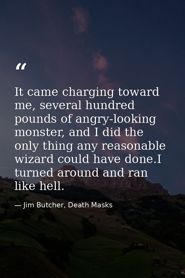 It came charging toward me, several hundred pounds of angry-looking monster, and I did the only thing any reasonable wiz — Jim Butcher, Death Masks