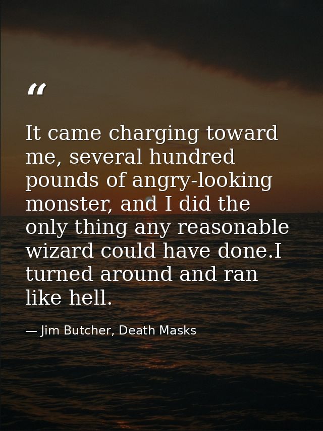 It came charging toward me, several hundred pounds of angry-looking monster, and I did the only thing any reasonable wiz — Jim Butcher, Death Masks