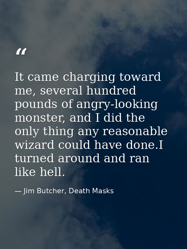 It came charging toward me, several hundred pounds of angry-looking monster, and I did the only thing any reasonable wiz — Jim Butcher, Death Masks