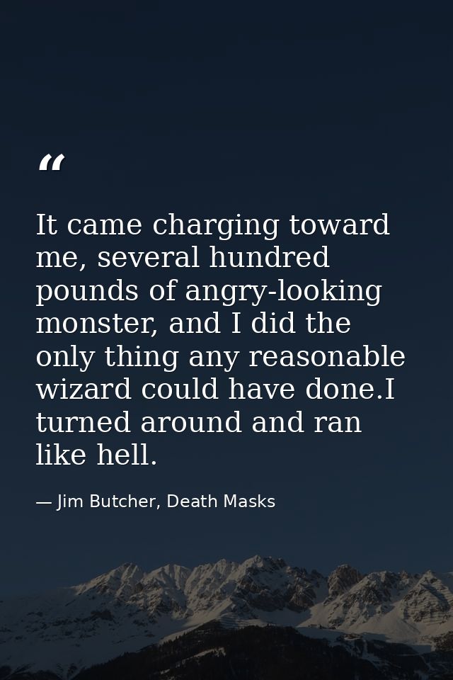 It came charging toward me, several hundred pounds of angry-looking monster, and I did the only thing any reasonable wiz — Jim Butcher, Death Masks