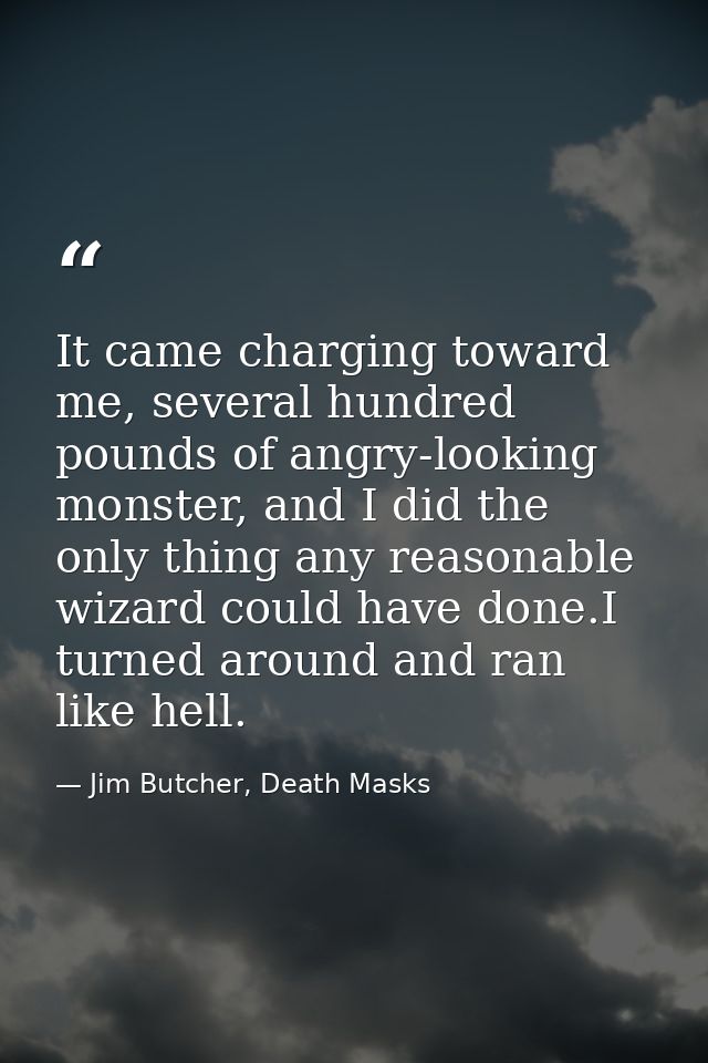 It came charging toward me, several hundred pounds of angry-looking monster, and I did the only thing any reasonable wiz — Jim Butcher, Death Masks