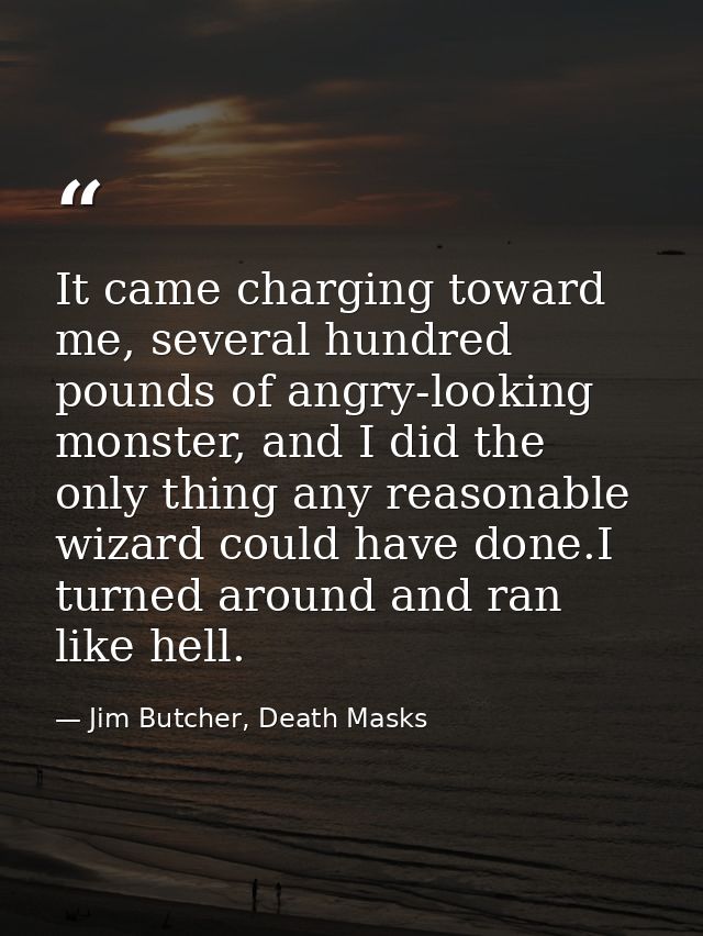 It came charging toward me, several hundred pounds of angry-looking monster, and I did the only thing any reasonable wiz — Jim Butcher, Death Masks