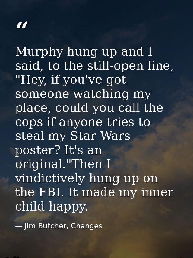 Murphy hung up and I said, to the still-open line, "Hey, if you've got someone watching my place, could you call the cop — Jim Butcher, Changes