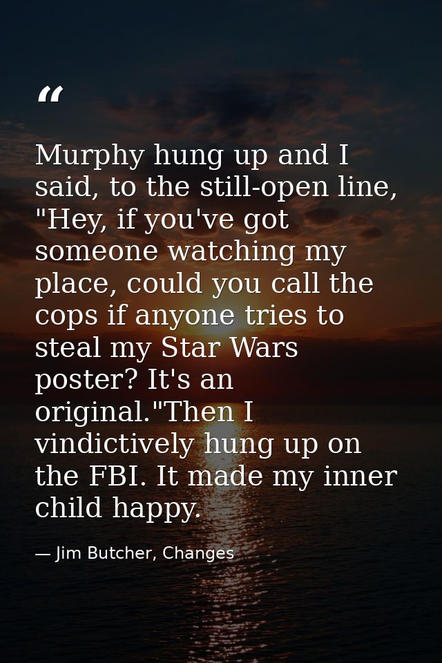 Murphy hung up and I said, to the still-open line, "Hey, if you've got someone watching my place, could you call the cop — Jim Butcher, Changes