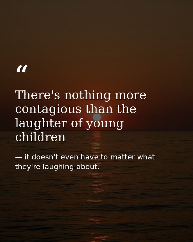 There's nothing more contagious than the laughter of young children — it doesn't even have to matter what they're laughing about.