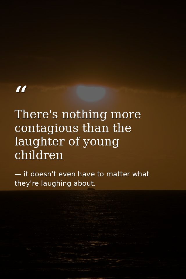 There's nothing more contagious than the laughter of young children — it doesn't even have to matter what they're laughing about.