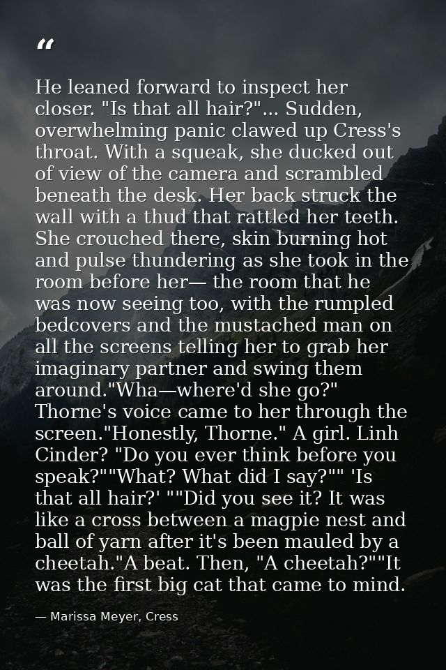 He leaned forward to inspect her closer. "Is that all hair?"... Sudden, overwhelming panic clawed up Cress's throat. Wit — Marissa Meyer, Cress