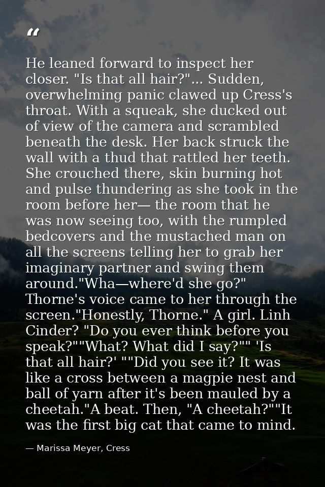 He leaned forward to inspect her closer. "Is that all hair?"... Sudden, overwhelming panic clawed up Cress's throat. Wit — Marissa Meyer, Cress