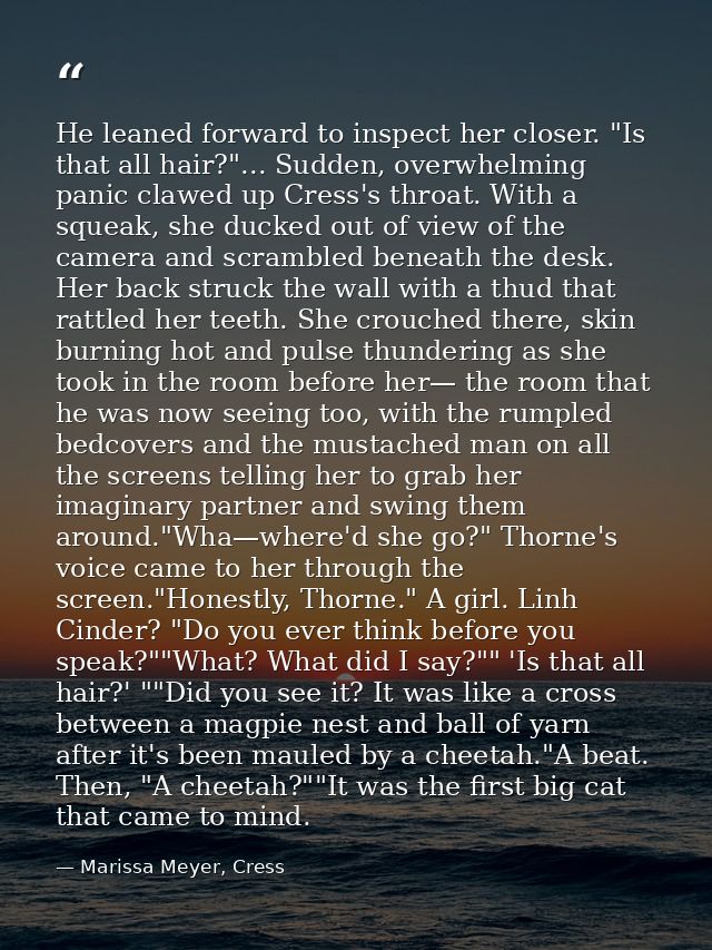 He leaned forward to inspect her closer. "Is that all hair?"... Sudden, overwhelming panic clawed up Cress's throat. Wit — Marissa Meyer, Cress