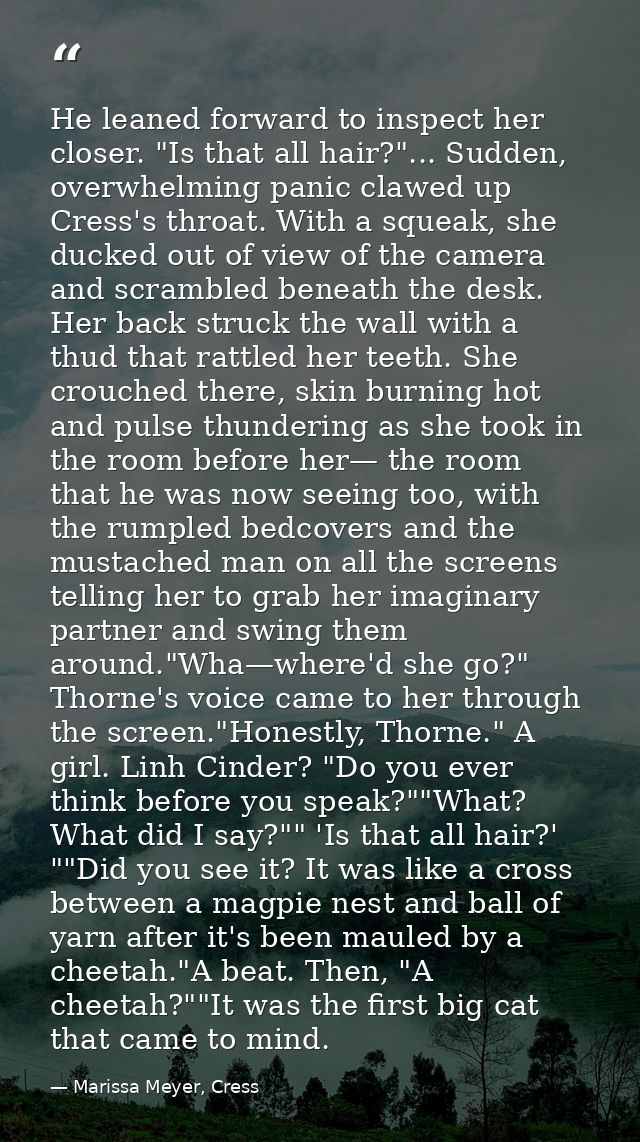 He leaned forward to inspect her closer. "Is that all hair?"... Sudden, overwhelming panic clawed up Cress's throat. Wit — Marissa Meyer, Cress