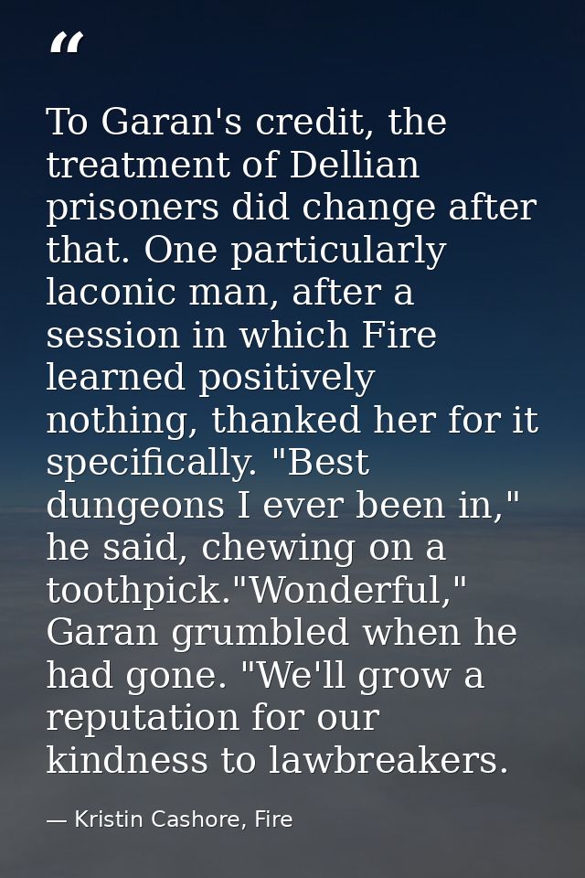 To Garan's credit, the treatment of Dellian prisoners did change after that. One particularly laconic man, after a sessi — Kristin Cashore, Fire