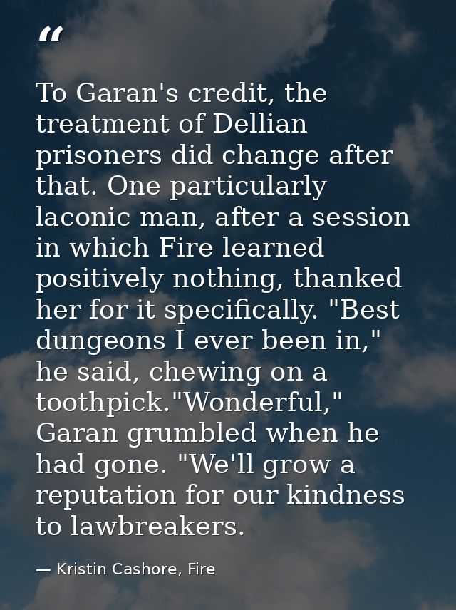 To Garan's credit, the treatment of Dellian prisoners did change after that. One particularly laconic man, after a sessi — Kristin Cashore, Fire