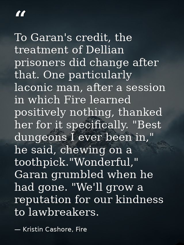 To Garan's credit, the treatment of Dellian prisoners did change after that. One particularly laconic man, after a sessi — Kristin Cashore, Fire