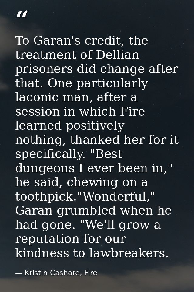 To Garan's credit, the treatment of Dellian prisoners did change after that. One particularly laconic man, after a sessi — Kristin Cashore, Fire