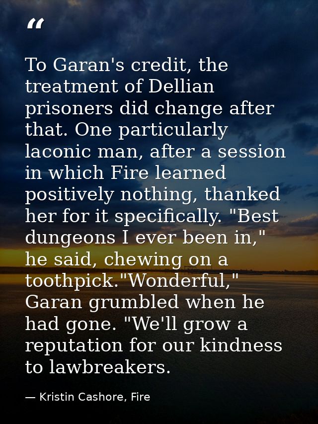 To Garan's credit, the treatment of Dellian prisoners did change after that. One particularly laconic man, after a sessi — Kristin Cashore, Fire
