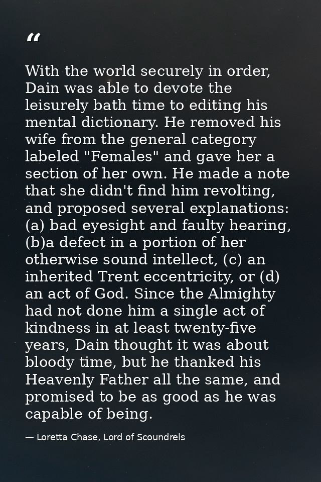 With the world securely in order, Dain was able to devote the leisurely bath time to editing his mental dictionary. He r — Loretta Chase, Lord of Scoundrels