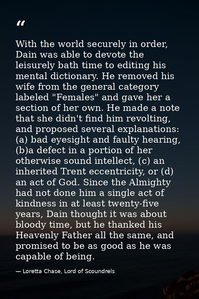 With the world securely in order, Dain was able to devote the leisurely bath time to editing his mental dictionary. He r — Loretta Chase, Lord of Scoundrels