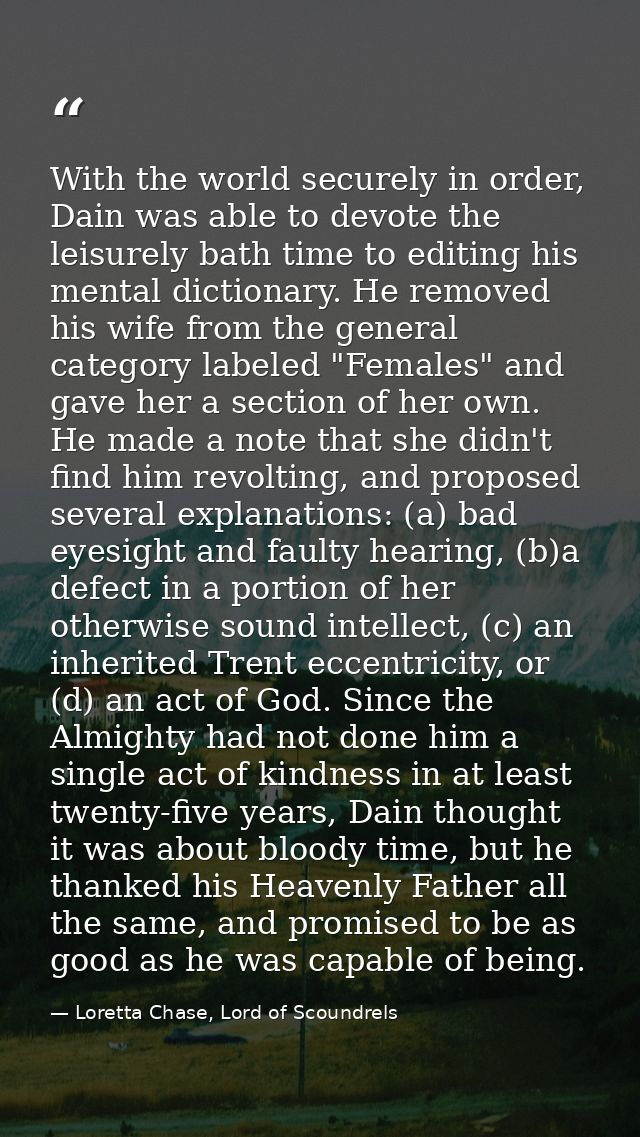 With the world securely in order, Dain was able to devote the leisurely bath time to editing his mental dictionary. He r — Loretta Chase, Lord of Scoundrels