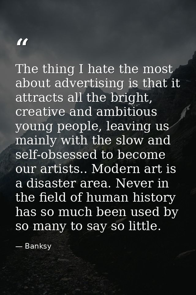 The thing I hate the most about advertising is that it attracts all the bright, creative and ambitious young people, lea — Banksy