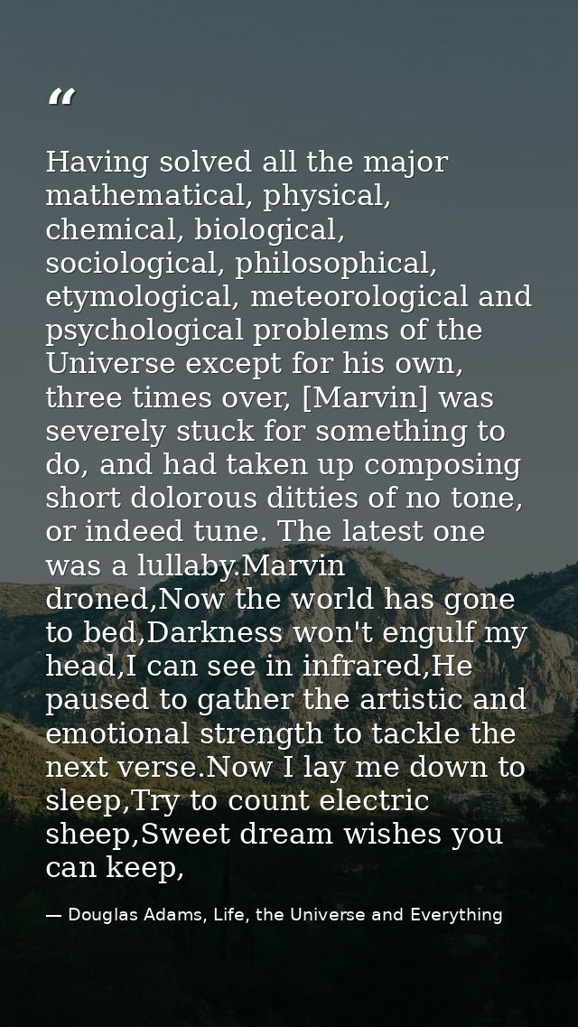 Having solved all the major mathematical, physical, chemical, biological, sociological, philosophical, etymological, met — Douglas Adams, Life, the Universe and Everything