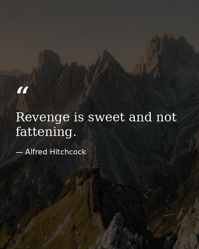 Revenge is sweet and not fattening. — Alfred Hitchcock