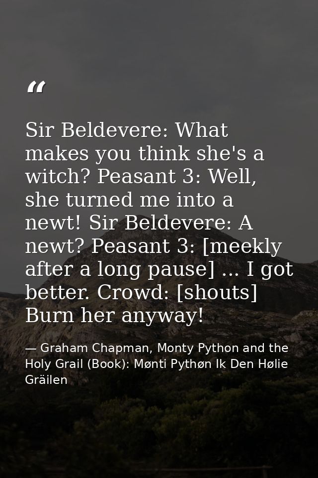 Sir Beldevere: What makes you think she's a witch? Peasant 3: Well, she turned me into a newt! Sir Beldevere: A newt? Pe — Graham Chapman, Monty Python and the Holy Grail (Book): Mønti Pythøn Ik Den Hølie Gräilen