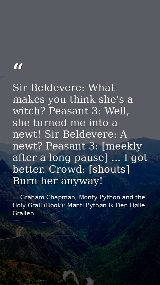 Sir Beldevere: What makes you think she's a witch? Peasant 3: Well, she turned me into a newt! Sir Beldevere: A newt? Pe — Graham Chapman, Monty Python and the Holy Grail (Book): Mønti Pythøn Ik Den Hølie Gräilen