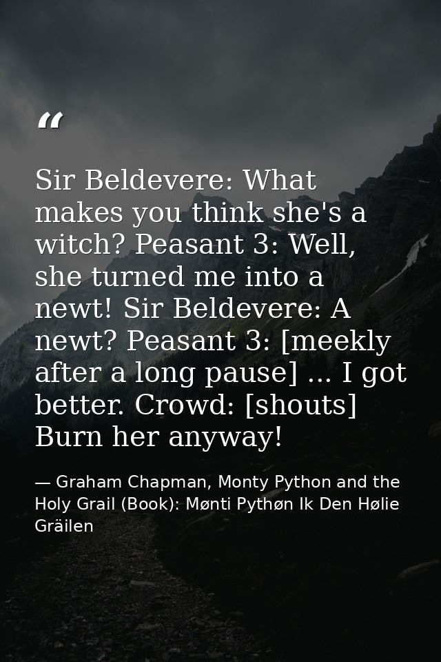Sir Beldevere: What makes you think she's a witch? Peasant 3: Well, she turned me into a newt! Sir Beldevere: A newt? Pe — Graham Chapman, Monty Python and the Holy Grail (Book): Mønti Pythøn Ik Den Hølie Gräilen