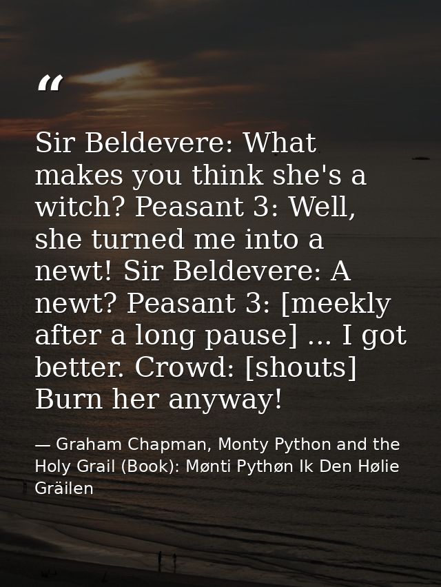 Sir Beldevere: What makes you think she's a witch? Peasant 3: Well, she turned me into a newt! Sir Beldevere: A newt? Pe — Graham Chapman, Monty Python and the Holy Grail (Book): Mønti Pythøn Ik Den Hølie Gräilen