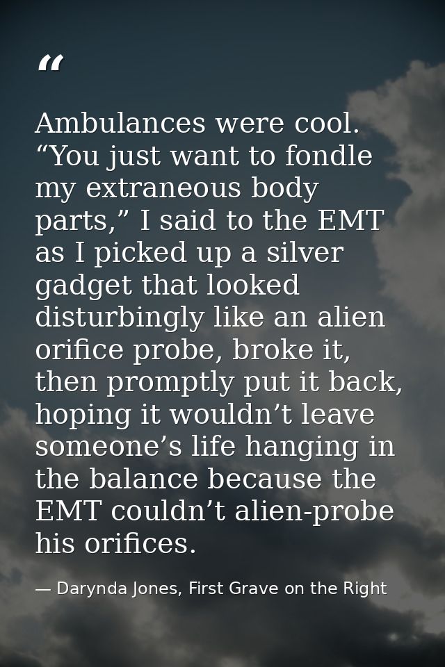 Ambulances were cool. “You just want to fondle my extraneous body parts,” I said to the EMT as I picked up a silver gadg — Darynda Jones, First Grave on the Right