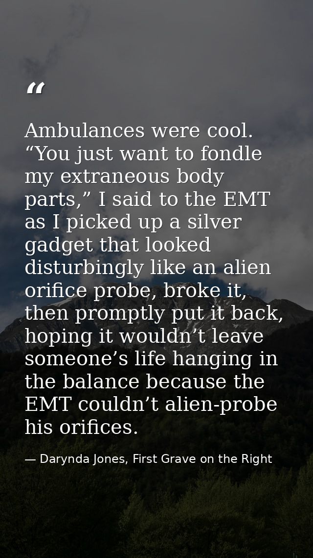 Ambulances were cool. “You just want to fondle my extraneous body parts,” I said to the EMT as I picked up a silver gadg — Darynda Jones, First Grave on the Right