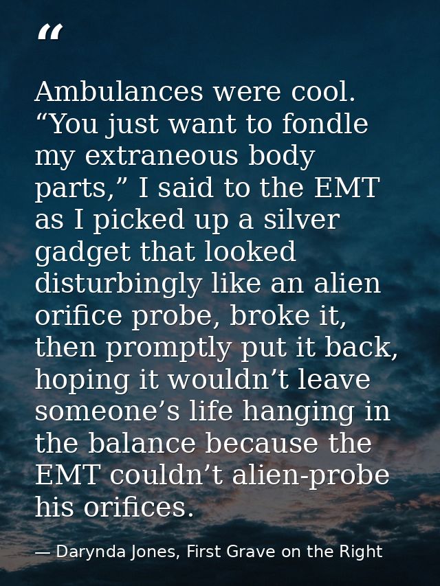 Ambulances were cool. “You just want to fondle my extraneous body parts,” I said to the EMT as I picked up a silver gadg — Darynda Jones, First Grave on the Right