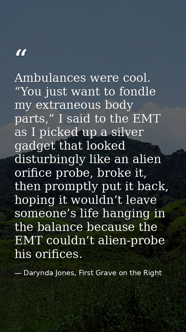Ambulances were cool. “You just want to fondle my extraneous body parts,” I said to the EMT as I picked up a silver gadg — Darynda Jones, First Grave on the Right