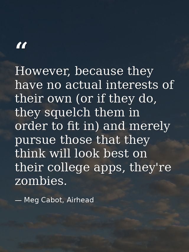 However, because they have no actual interests of their own (or if they do, they squelch them in order to fit in) and me — Meg Cabot, Airhead