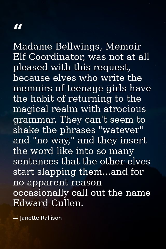 Madame Bellwings, Memoir Elf Coordinator, was not at all pleased with this request, because elves who write the memoirs  — Janette Rallison