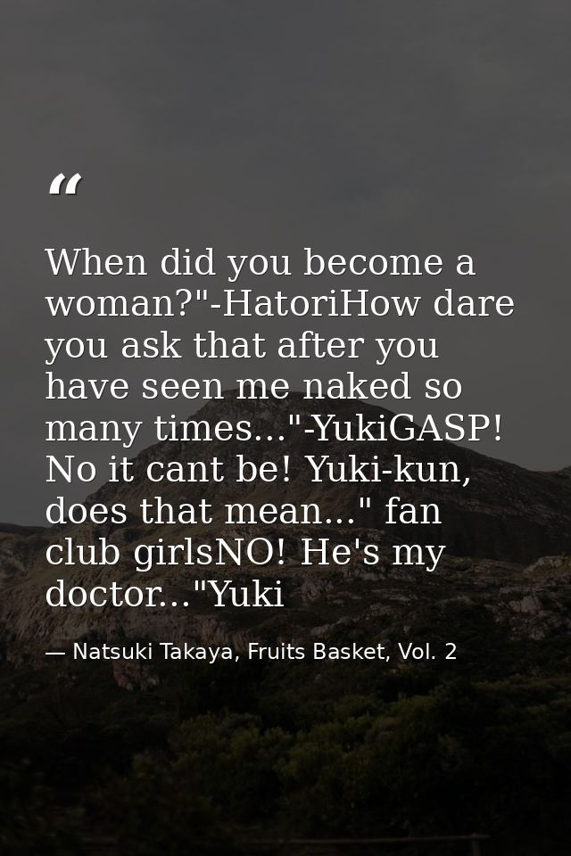 When did you become a woman?"-HatoriHow dare you ask that after you have seen me naked so many times..."-YukiGASP! No it — Natsuki Takaya, Fruits Basket, Vol. 2