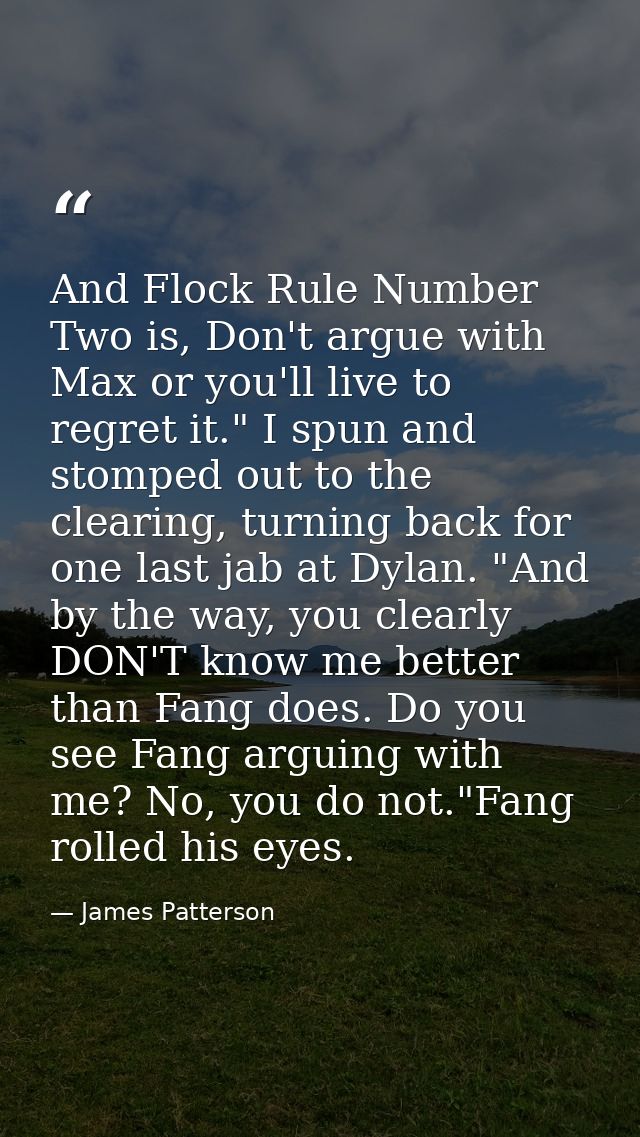 And Flock Rule Number Two is, Don't argue with Max or you'll live to regret it." I spun and stomped out to the clearing, — James Patterson