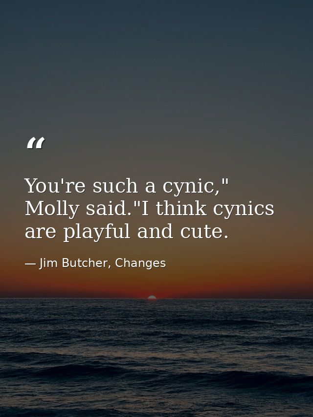 You're such a cynic," Molly said."I think cynics are playful and cute. — Jim Butcher, Changes