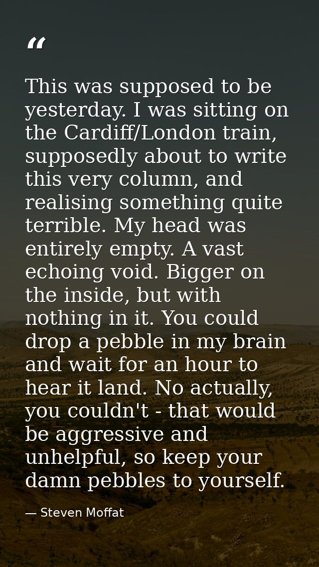 This was supposed to be yesterday. I was sitting on the Cardiff/London train, supposedly about to write this very column — Steven Moffat