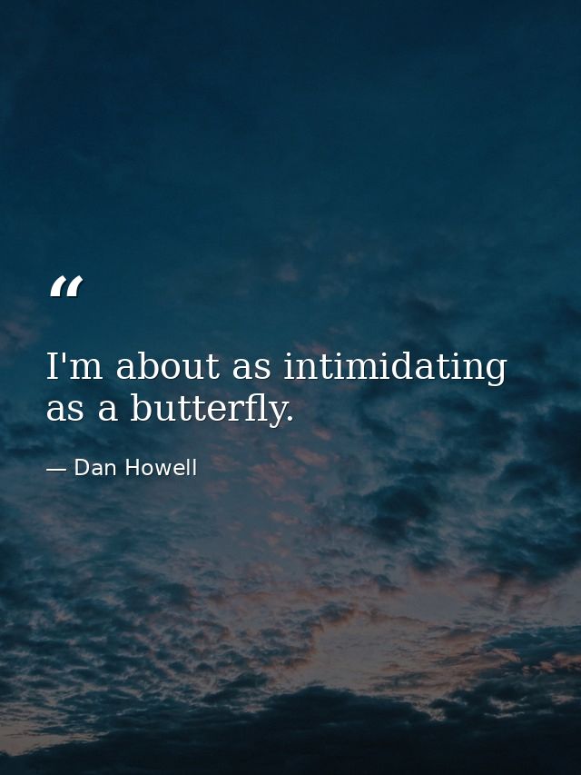 I'm about as intimidating as a butterfly. — Dan Howell
