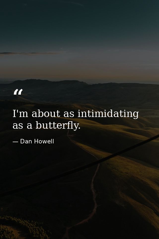 I'm about as intimidating as a butterfly. — Dan Howell