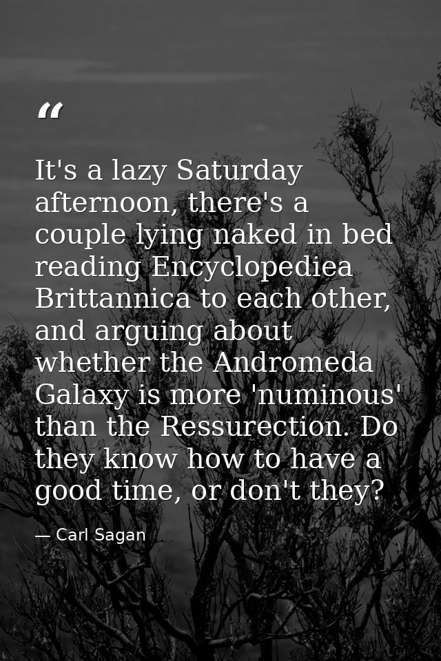 It's a lazy Saturday afternoon, there's a couple lying naked in bed reading Encyclopediea Brittannica to each other, and — Carl Sagan