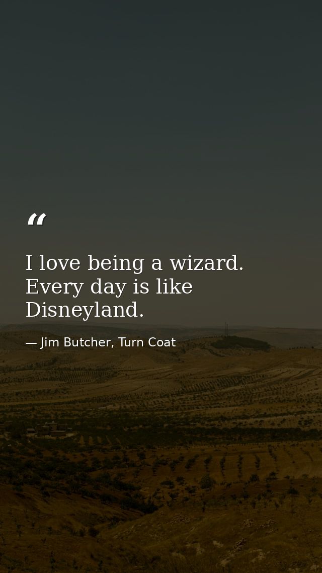I love being a wizard. Every day is like Disneyland. — Jim Butcher, Turn Coat